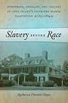 Slavery before Race: Europeans, Africans, and Indians at Long Island's Sylvester Manor Plantation, 1651-1884 (Early American Places, 4)