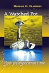 A Watched Pot: How We Experience Time A Watched Pot: How We Experience Time