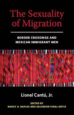 The Sexuality of Migration: Border Crossings and Mexican Immigrant Men (Paperback)