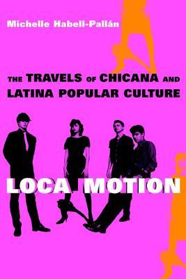 Loca Motion: The Travels of Chicana and Latina Popular Culture (Paperback)