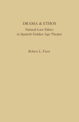 Drama and Ethos: Natural-Law Ethics in Spanish Golden Age Theater (Studies In Romance Languages)