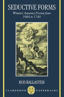 Seductive Forms: Women's Amatory Fiction from 1684 to 1740