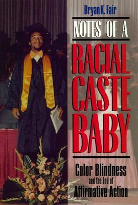 Notes of a Racial Caste Baby: Color Blindness and the End of Affirmative Action (Critical America, 25)