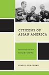 Citizens of Asian America: Democracy and Race during the Cold War
