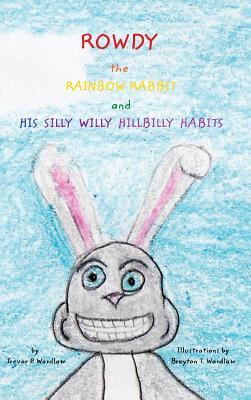 Rowdy the Rainbow Rabbit: and His Silly Willy Hillbilly Habits