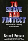 To Serve and Protect: Privatization and Community in Criminal Justice (Political Economy of Austrian School, 4) To Serve and Protect: Privatization and Community in Criminal Justice (Political Economy of Austrian School, 4)