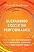 Sustaining Executive Performance: How the New Self-Management Drives Innovation, Leadership, and a More Resilient World