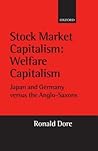 Stock Market Capitalism: Welfare Capitalism: Japan and Germany versus the Anglo-Saxons (Japan Business and Economics Series)