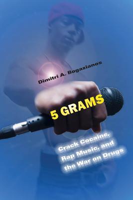 5 Grams: Crack Cocaine, Rap Music, and the War on Drugs (Alternative Criminology, 15)