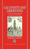 Calvinists and Libertines: Confession and Community in Utrecht 1578-1620