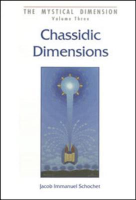 Chassidic Dimensions: Themes in Chassidic Thought and Practice (Mystical Dimension, Vol. 3)