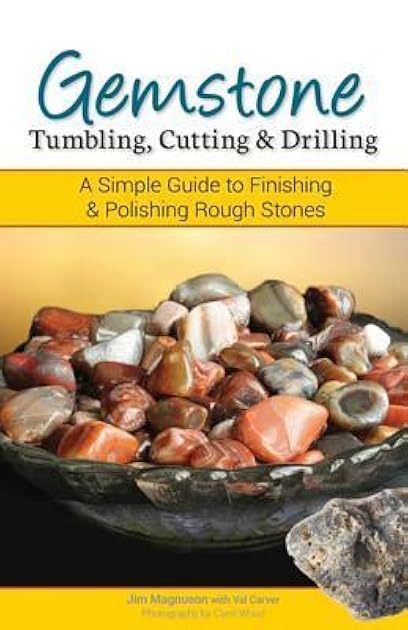 Gemstone Tumbling, Cutting & Drilling: A Simple Guide to Finishing & Polishing Rough Stones