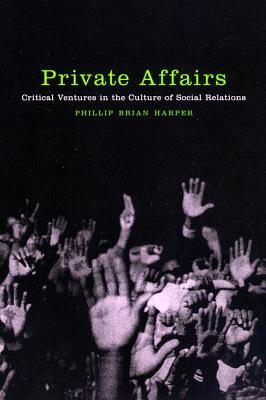 Private Affairs: Critical Ventures in the Culture of Social Relations (Sexual Cultures, 22)