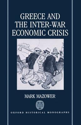Greece and the Inter-War Economic Crisis (Oxford Historical Monographs)