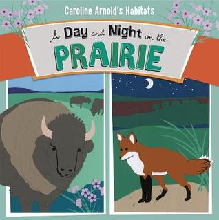 A Day and Night on the Prairie (Caroline Arnold's Habitats)