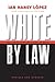 White by Law 10th Anniversary Edition by Ian F. Haney-López