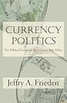 Currency Politics: The Political Economy of Exchange Rate Policy Currency Politics: The Political Economy of Exchange Rate Policy