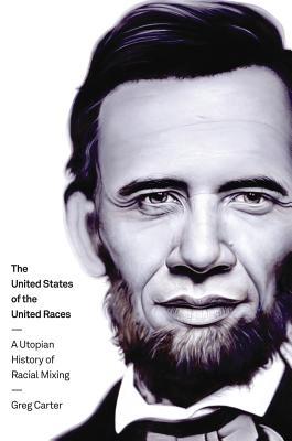The United States of the United Races: A Utopian History of Racial Mixing (Hardcover)
