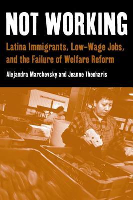 Not Working: Latina Immigrants, Low-Wage Jobs, and the Failure of Welfare Reform (Paperback)