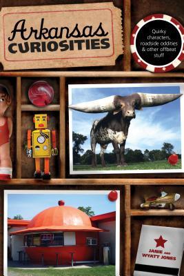 Arkansas Curiosities: Quirky Characters, Roadside Oddities & Other Offbeat Stuff (Curiosities)