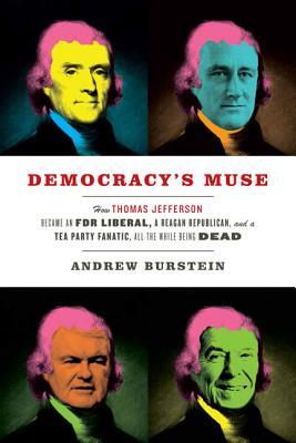 Democracy's Muse: How Thomas Jefferson Became an FDR Liberal, a Reagan Republican, and a Tea Party Fanatic, All the While Being Dead (Hardcover)