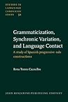 Grammaticization, Synchronic Variation, and Language Contact: A study of Spanish progressive -ndo constructions (Studies in Language Companion Series)
