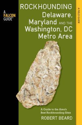 Rockhounding Delaware, Maryland, and the Washington, DC Metro Area (Rockhounding Series)