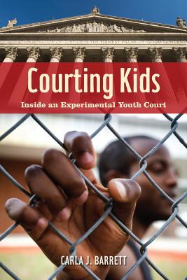 Courting Kids: Inside an Experimental Youth Court (Alternative Criminology, 25)