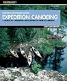 Expedition Canoeing: A Guide to Canoeing Wild Rivers in North America Expedition Canoeing: A Guide to Canoeing Wild Rivers in North America