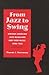 From Jazz to Swing: African-American Jazz Musicians and Their Music, 1890-1935 (Jazz History, Culture, & Criticism Series)