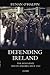 Defending Ireland: The Irish State and Its Enemies since 1922