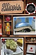Illinois Curiosities: Quirky Characters, Roadside Oddities & Other Offbeat Stuff