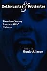Delinquents and Debutantes: Twentieth-Century American Girls' Cultures