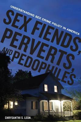 Sex Fiends, Perverts, and Pedophiles: Understanding Sex Crime Policy in America (Paperback)