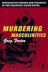 Murdering Masculinities: Fantasies of Gender and Violence in the American Crime Novel (Sexual Cultures, 44) Murdering Masculinities: Fantasies of Gender and Violence in the American Crime Novel (Sexual Cultures, 44)