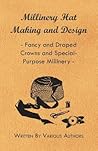Millinery Hat Making and Design - Fancy and Draped Crowns and Special-Purpose Millinery