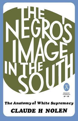 The Negro's Image in the South: The Anatomy of White Supremacy (Kentucky Paperbacks, 120)