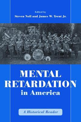 Mental Retardation in America: A Historical Reader (The History of Disability, 7)