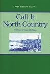 Call It North Country: The Story of Upper Michigan (Great Lakes Books)