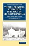 The U.S. Grinnell Expedition in Search of Sir John Franklin: A Personal Narrative (Cambridge Library Collection - Polar Exploration) The U.S. Grinnell Expedition in Search of Sir John Franklin: A Personal Narrative (Cambridge Library Collection - Polar Exploration)