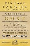 Choosing a Goat for the Farm - A Collection of Articles on Breeds, Characteristics and Signs of Health Choosing a Goat for the Farm - A Collection of Articles on Breeds, Characteristics and Signs of Health