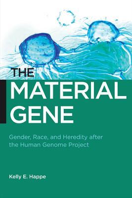 The Material Gene: Gender, Race, and Heredity after the Human Genome Project (Biopolitics, 9)