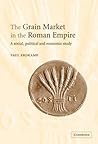 The Grain Market in the Roman Empire: A Social, Political and Economic Study