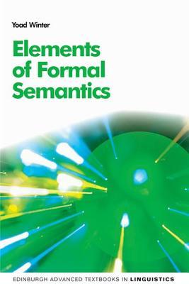 Elements of Formal Semantics: An Introduction to the Mathematical Theory of Meaning in Natural Language (Edinburgh Advanced Textbooks in Linguistics)