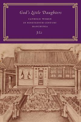 God's Little Daughters: Catholic Women in Nineteenth-Century Manchuria (Modern Language Initiative Books xx)