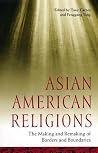 Asian American Religions: The Making and Remaking of Borders and Boundaries (Religion, Race, and Ethnicity) Asian American Religions: The Making and Remaking of Borders and Boundaries (Religion, Race, and Ethnicity)