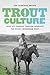 Trout Culture: How Fly Fishing Forever Changed the Rocky Mountain West (Emil and Kathleen Sick Book Series in Western History and Biography)