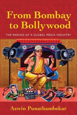 From Bombay to Bollywood: The Making of a Global Media Industry (Postmillennial Pop, 5)