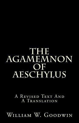 The Agamemnon Of Aeschylus: A Revised Text And A Translation
