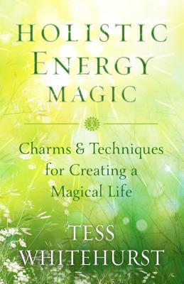 Holistic Energy Magic: Charms & Techniques for Creating a Magical Life